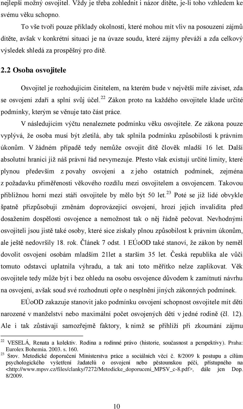 dítě. 2.2 Osoba osvojitele Osvojitel je rozhodujícím činitelem, na kterém bude v největší míře záviset, zda se osvojení zdaří a splní svůj účel.