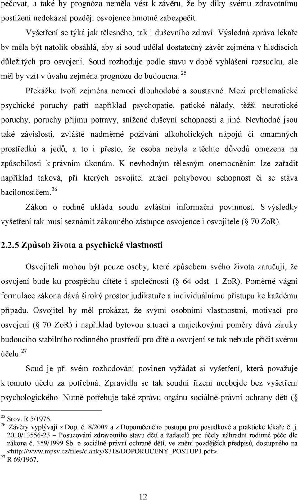 hmotně zabezpečit. Vyšetření se týká jak tělesného, tak i duševního zdraví.