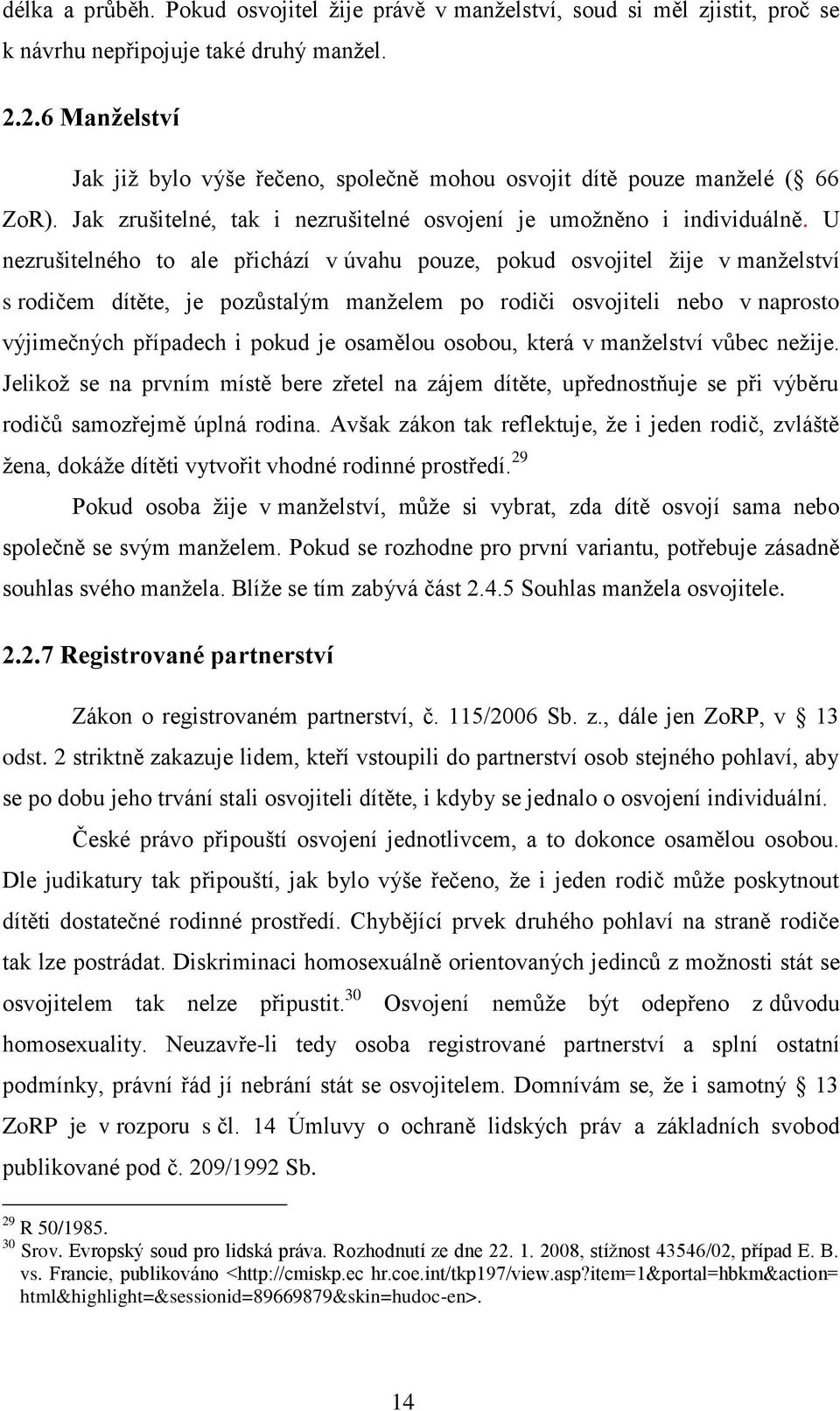 U nezrušitelného to ale přichází v úvahu pouze, pokud osvojitel žije v manželství s rodičem dítěte, je pozůstalým manželem po rodiči osvojiteli nebo v naprosto výjimečných případech i pokud je