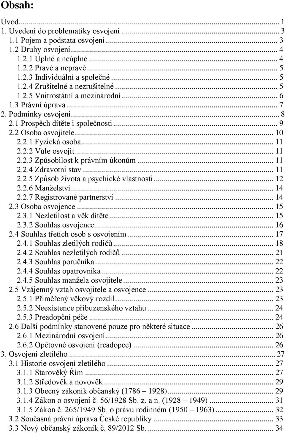 .. 11 2.2.2 Vůle osvojit... 11 2.2.3 Způsobilost k právním úkonům... 11 2.2.4 Zdravotní stav... 11 2.2.5 Způsob života a psychické vlastnosti... 12 2.2.6 Manželství... 14 2.2.7 Registrované partnerství.