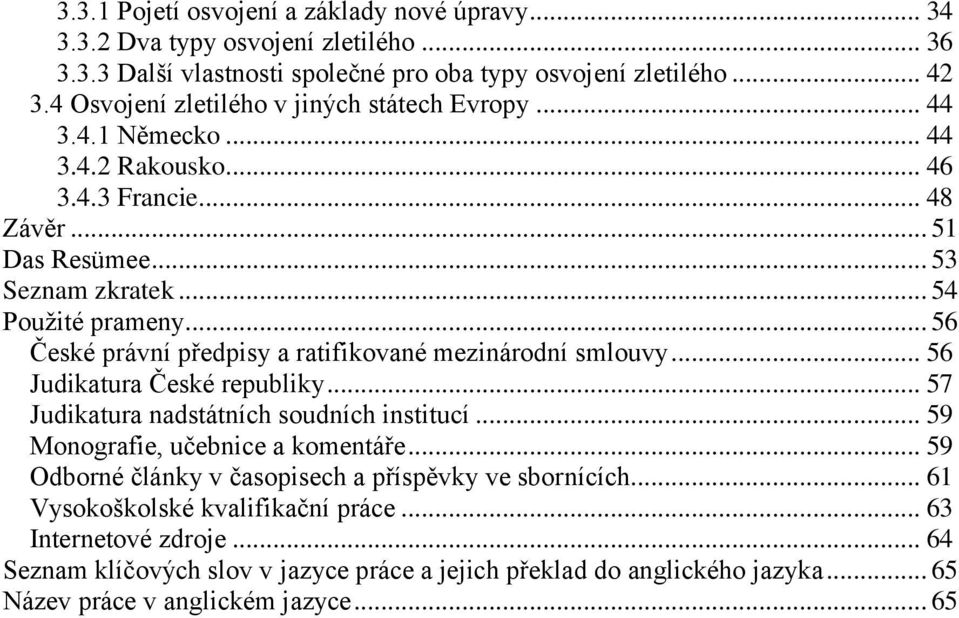 .. 56 České právní předpisy a ratifikované mezinárodní smlouvy... 56 Judikatura České republiky... 57 Judikatura nadstátních soudních institucí... 59 Monografie, učebnice a komentáře.