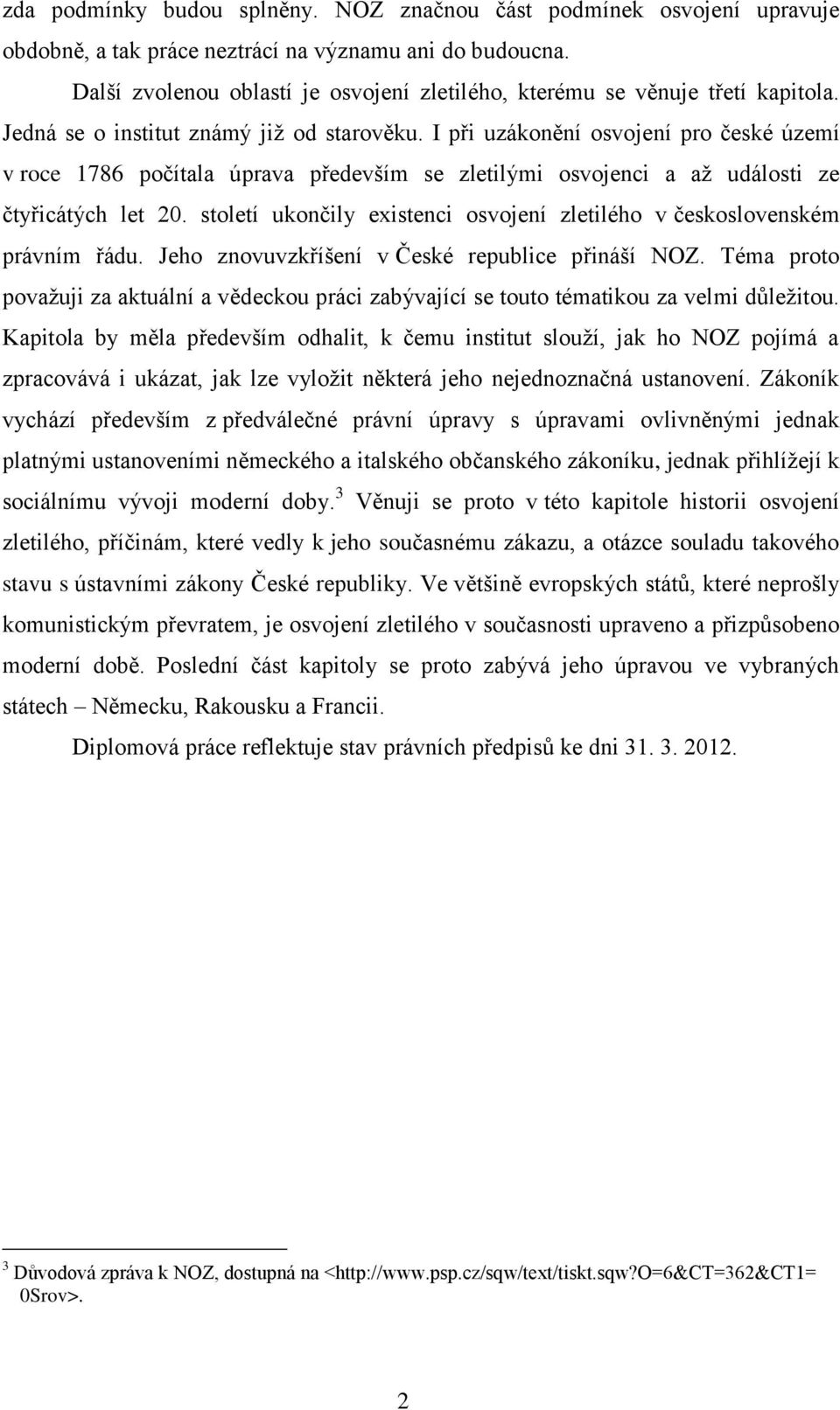 I při uzákonění osvojení pro české území v roce 1786 počítala úprava především se zletilými osvojenci a až události ze čtyřicátých let 20.