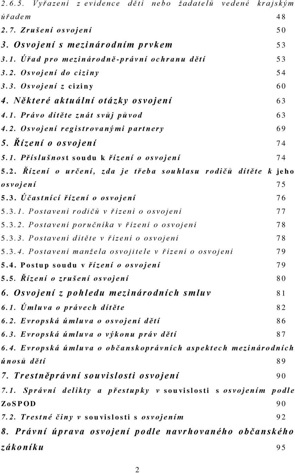 Některé aktuá l ní otázky o s vojení 63 4. 1. P r á v o d í t ě t e z n á t s v ů j p ů v o d 63 4. 2. O s v o j e n í r e g i s t r o v a n ý m i p a r t n e r y 69 5. Řízení o o s vojení 74 5. 1. P ř í s l u š n o s t s o u d u k ř í z e n í o o s v o j e n í 74 5.