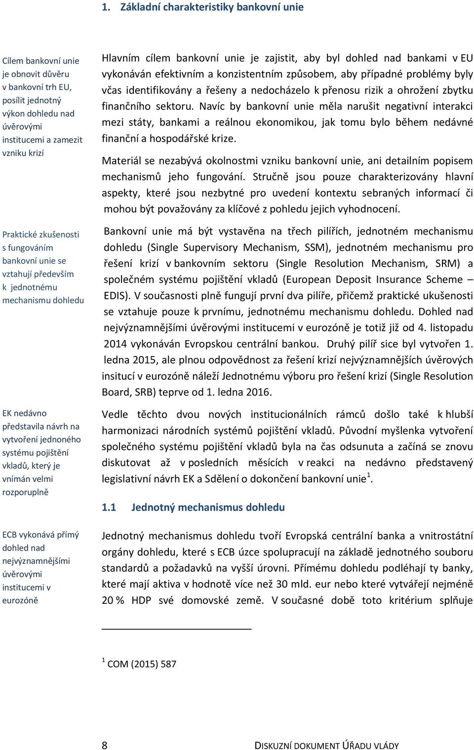vykonává přímý dohled nad nejvýznamnějšími úvěrovými institucemi v eurozóně Hlavním cílem bankovní unie je zajistit, aby byl dohled nad bankami v EU vykonáván efektivním a konzistentním způsobem, aby