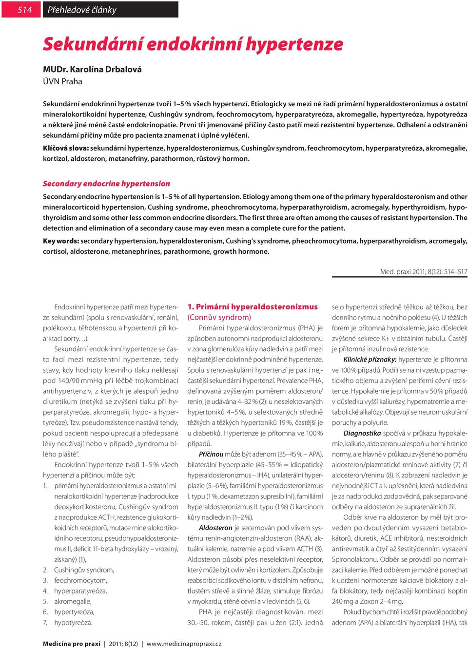 některé jiné méně časté endokrinopatie. První tři jmenované příčiny často patří mezi rezistentní hypertenze. Odhalení a odstranění sekundární příčiny může pro pacienta znamenat i úplné vyléčení.