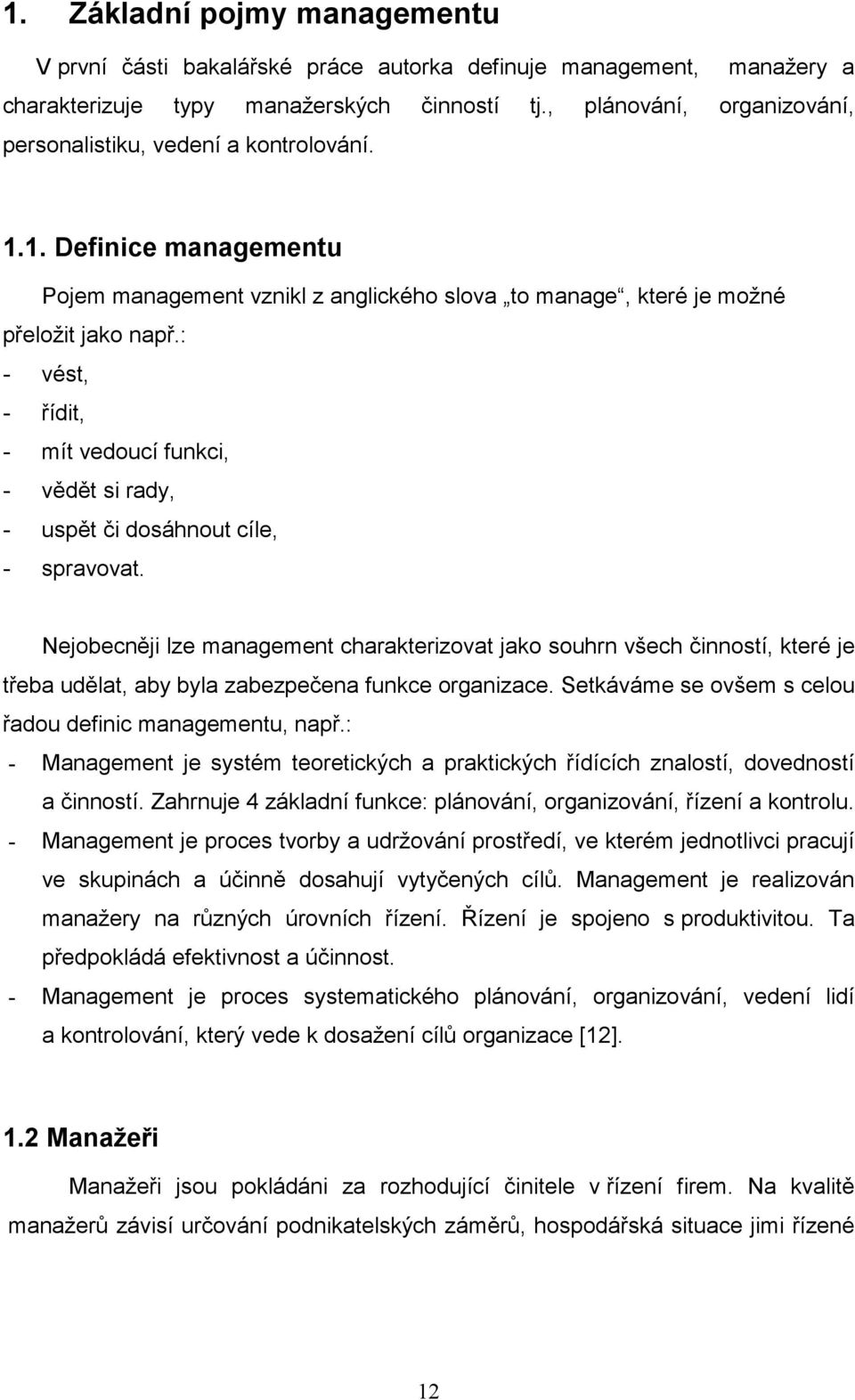 : - vést, - řídit, - mít vedoucí funkci, - vědět si rady, - uspět či dosáhnout cíle, - spravovat.