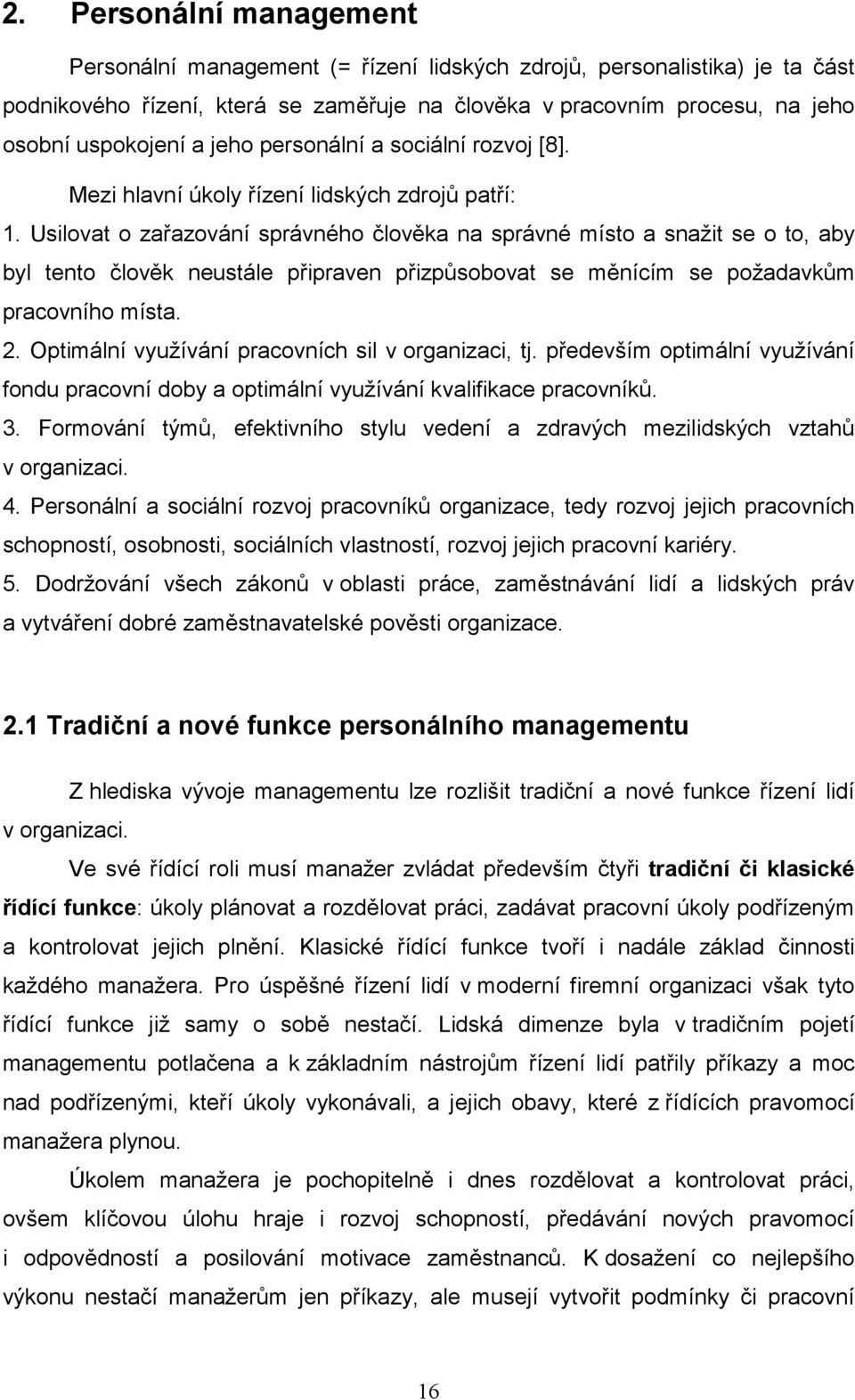 Usilovat o zařazování správného člověka na správné místo a snažit se o to, aby byl tento člověk neustále připraven přizpůsobovat se měnícím se požadavkům pracovního místa. 2.