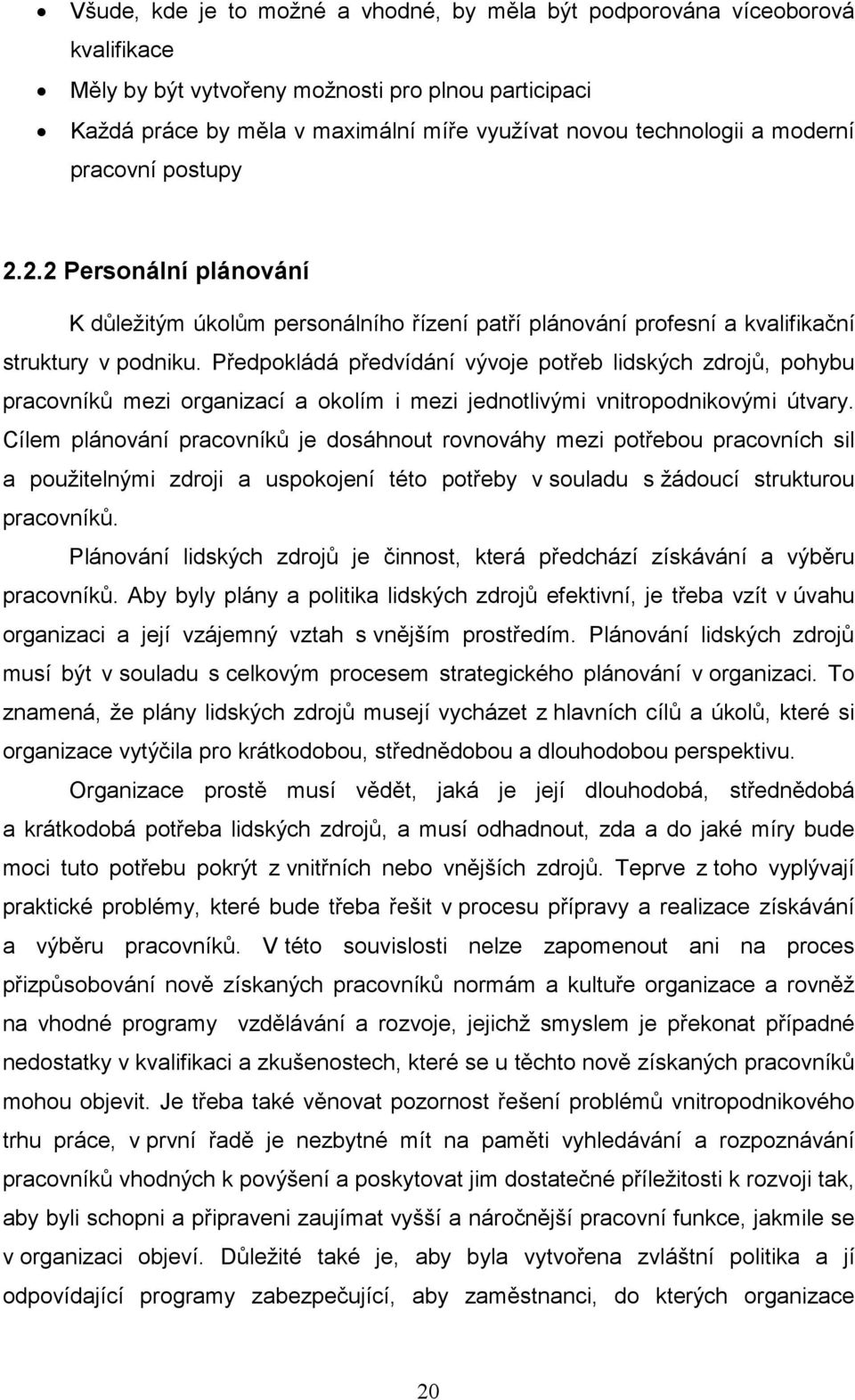 Předpokládá předvídání vývoje potřeb lidských zdrojů, pohybu pracovníků mezi organizací a okolím i mezi jednotlivými vnitropodnikovými útvary.