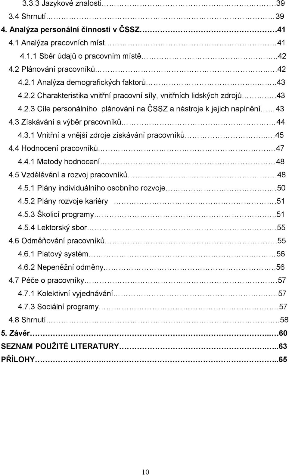 ..45 4.4 Hodnocení pracovníků.47 4.4.1 Metody hodnocení 48 4.5 Vzdělávání a rozvoj pracovníků..48 4.5.1 Plány individuálního osobního rozvoje..50 4.5.2 Plány rozvoje kariéry.51 4.5.3 Školicí programy.