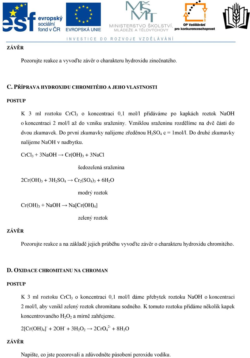 Vzniklou sraženinu rozdělíme na dvě části do dvou zkumavek. Do první zkumavky nalijeme zředěnou H 2 SO 4 c = 1mol/l. Do druhé zkumavky nalijeme NaOH v nadbytku.