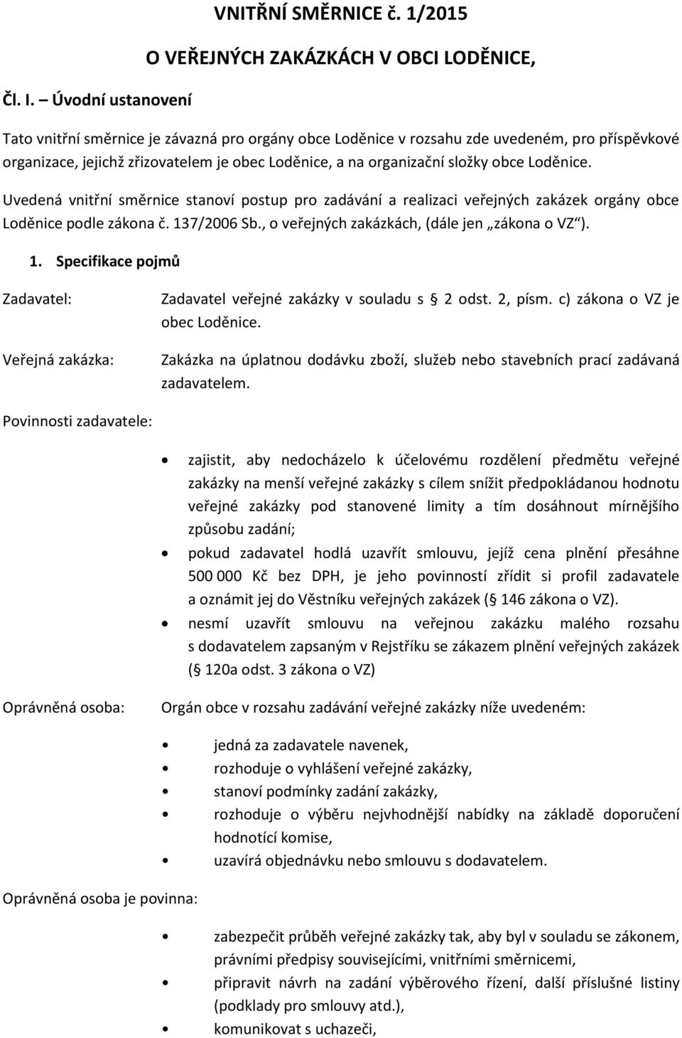 organizační složky obce Loděnice. Uvedená vnitřní směrnice stanoví postup pro zadávání a realizaci veřejných zakázek orgány obce Loděnice podle zákona č. 137/2006 Sb.