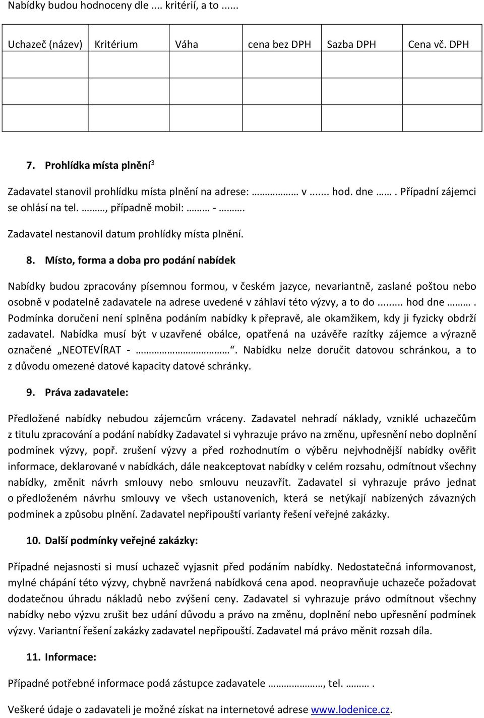 Místo, forma a doba pro podání nabídek Nabídky budou zpracovány písemnou formou, v českém jazyce, nevariantně, zaslané poštou nebo osobně v podatelně zadavatele na adrese uvedené v záhlaví této