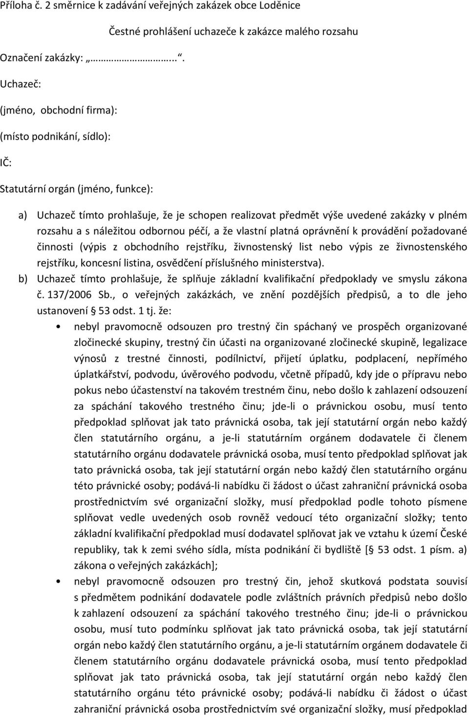 realizovat předmět výše uvedené zakázky v plném rozsahu a s náležitou odbornou péčí, a že vlastní platná oprávnění k provádění požadované činnosti (výpis z obchodního rejstříku, živnostenský list