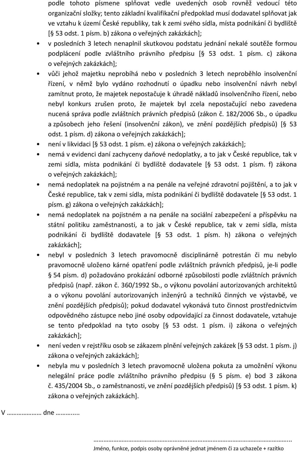 b) zákona o veřejných zakázkách]; v posledních 3 letech nenaplnil skutkovou podstatu jednání nekalé soutěže formou podplácení podle zvláštního právního předpisu [ 53 odst. 1 písm.