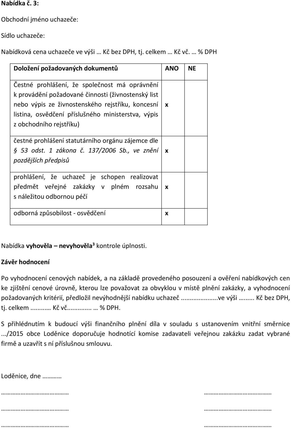 osvědčení příslušného ministerstva, výpis z obchodního rejstříku) čestné prohlášení statutárního orgánu zájemce dle 53 odst. 1 zákona č. 137/2006 Sb.