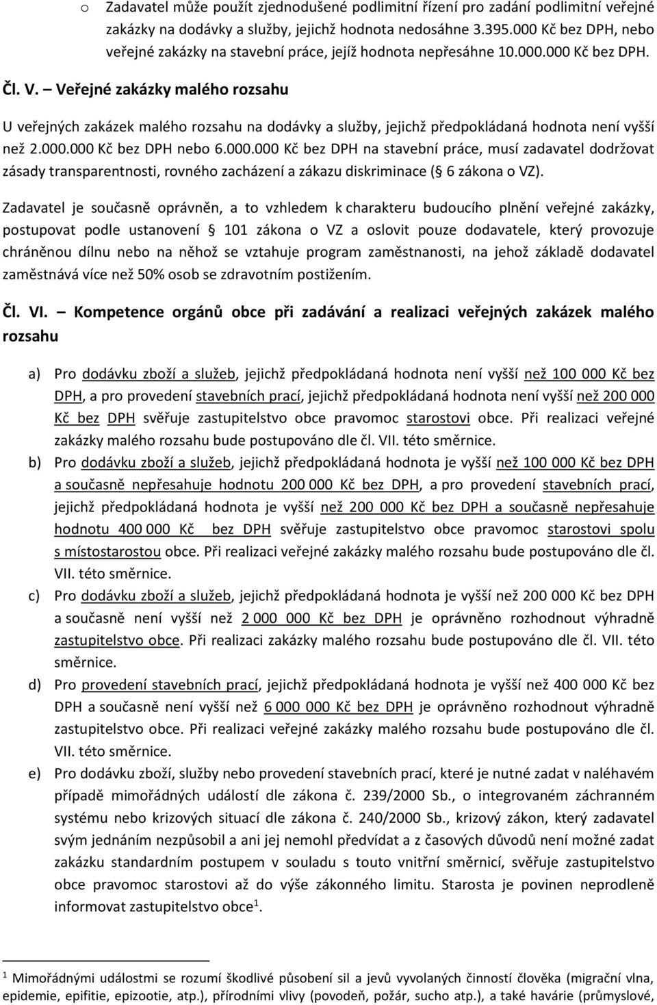 Veřejné zakázky malého rozsahu U veřejných zakázek malého rozsahu na dodávky a služby, jejichž předpokládaná hodnota není vyšší než 2.000.