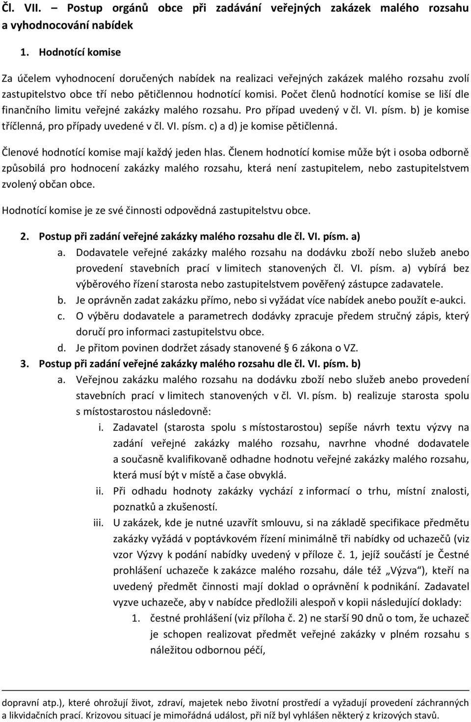 Počet členů hodnotící komise se liší dle finančního limitu veřejné zakázky malého rozsahu. Pro případ uvedený v čl. VI. písm. b) je komise tříčlenná, pro případy uvedené v čl. VI. písm. c) a d) je komise pětičlenná.