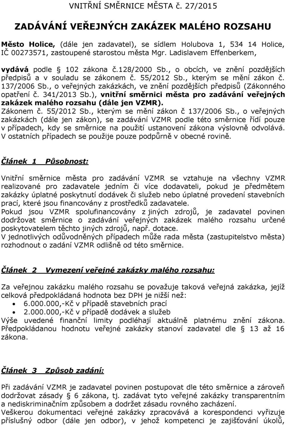 , o veřejných zakázkách, ve znění pozdějších předpisů (Zákonného opatření č. 341/2013 Sb.), vnitřní směrnici města pro zadávání veřejných zakázek malého rozsahu (dále jen VZMR). Zákonem č. 55/2012 Sb.