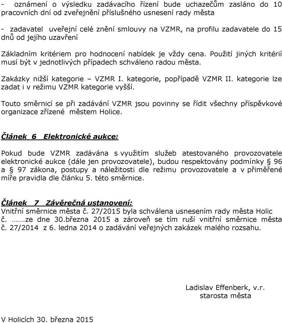 Zakázky nižší kategorie VZMR I. kategorie, popřípadě VZMR II. kategorie lze zadat i v režimu VZMR kategorie vyšší.