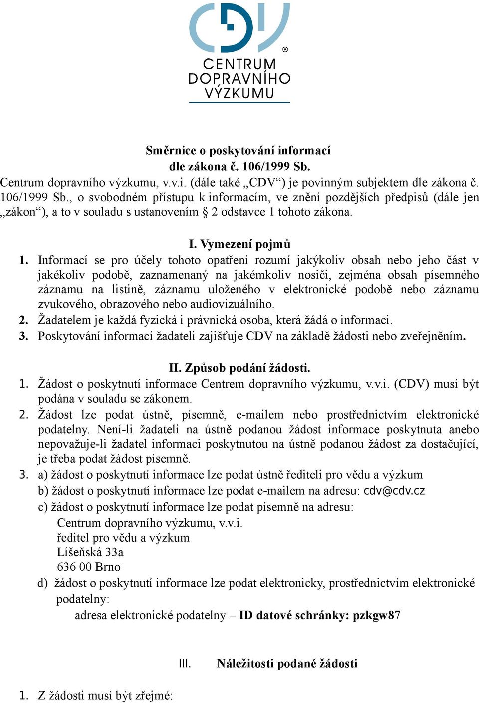 Informací se pro účely tohoto opatření rozumí jakýkoliv obsah nebo jeho část v jakékoliv podobě, zaznamenaný na jakémkoliv nosiči, zejména obsah písemného záznamu na listině, záznamu uloženého v