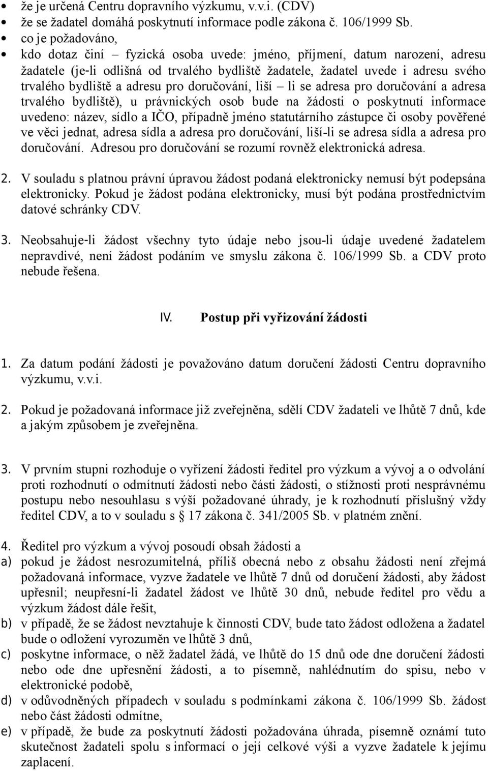 adresu pro doručování, liší li se adresa pro doručování a adresa trvalého bydliště), u právnických osob bude na žádosti o poskytnutí informace uvedeno: název, sídlo a IČO, případně jméno statutárního