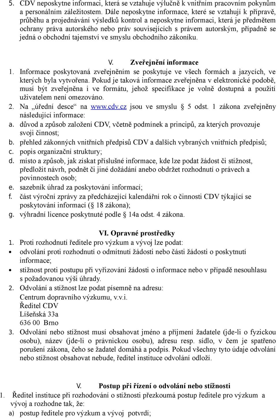 autorským, případně se jedná o obchodní tajemství ve smyslu obchodního zákoníku. V. Zveřejnění informace 1.