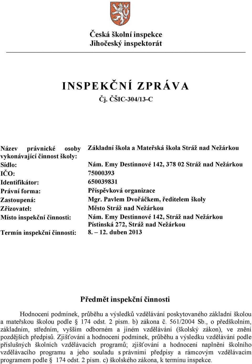Pavlem Dvořáčkem, ředitelem školy Zřizovatel: Město Stráž nad Nežárkou Místo inspekční činnosti: Nám.
