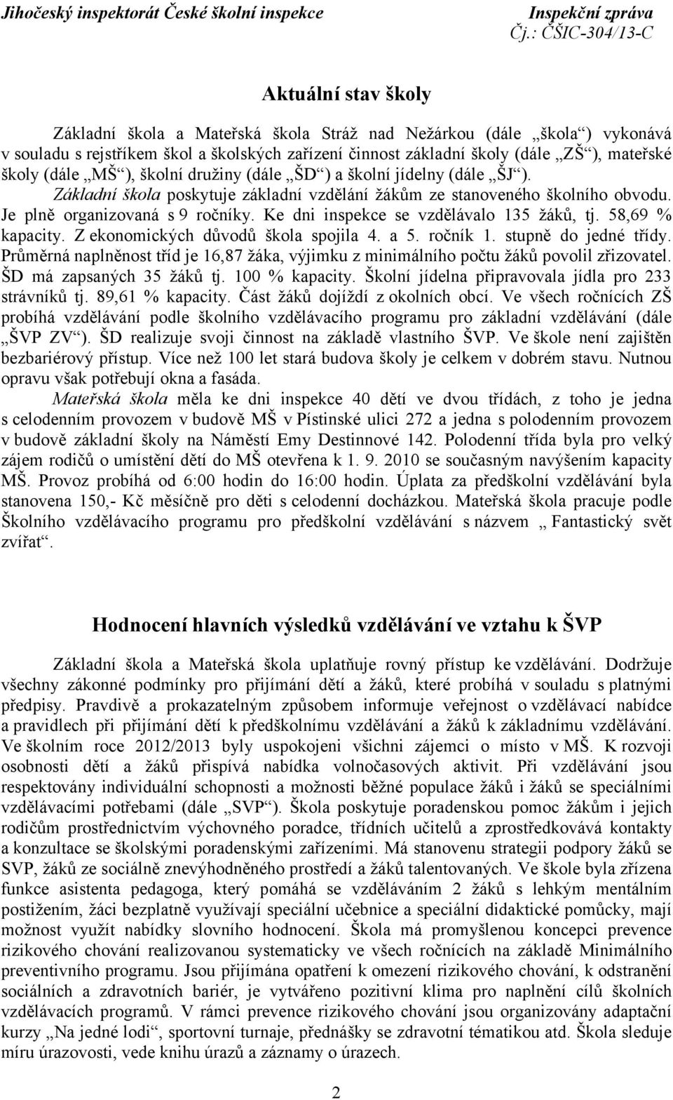 Ke dni inspekce se vzdělávalo 135 žáků, tj. 58,69 % kapacity. Z ekonomických důvodů škola spojila 4. a 5. ročník 1. stupně do jedné třídy.
