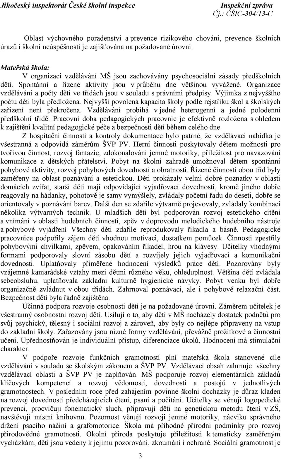 Organizace vzdělávání a počty dětí ve třídách jsou v souladu s právními předpisy. Výjimka z nejvyššího počtu dětí byla předložena.