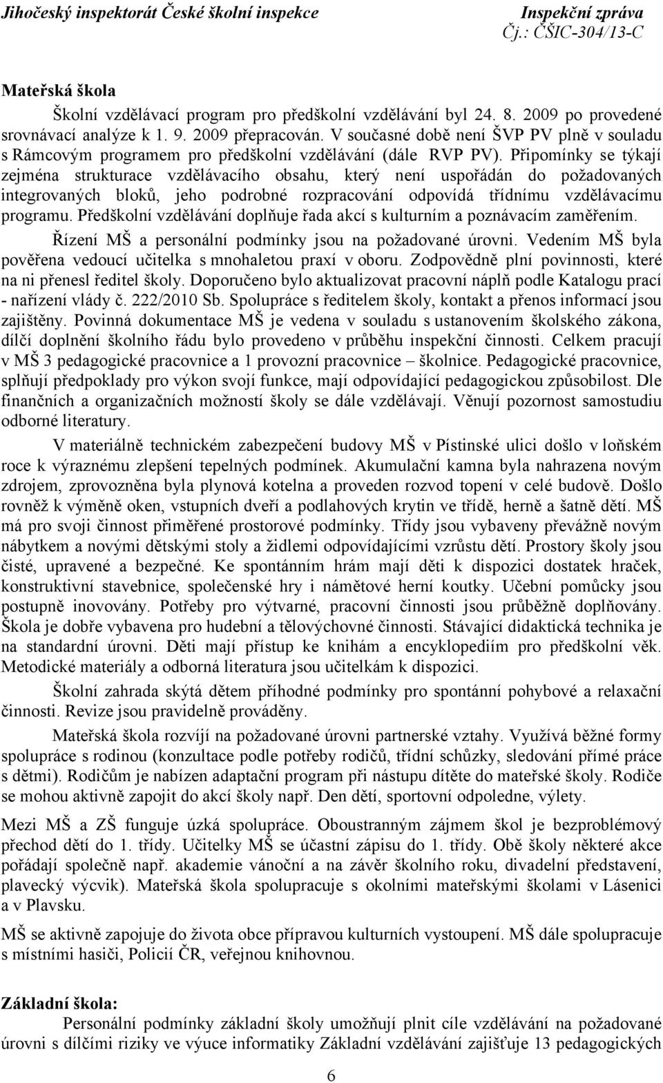 Připomínky se týkají zejména strukturace vzdělávacího obsahu, který není uspořádán do požadovaných integrovaných bloků, jeho podrobné rozpracování odpovídá třídnímu vzdělávacímu programu.