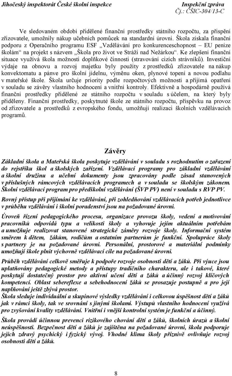 Ke zlepšení finanční situace využívá škola možnosti doplňkové činnosti (stravování cizích strávníků).