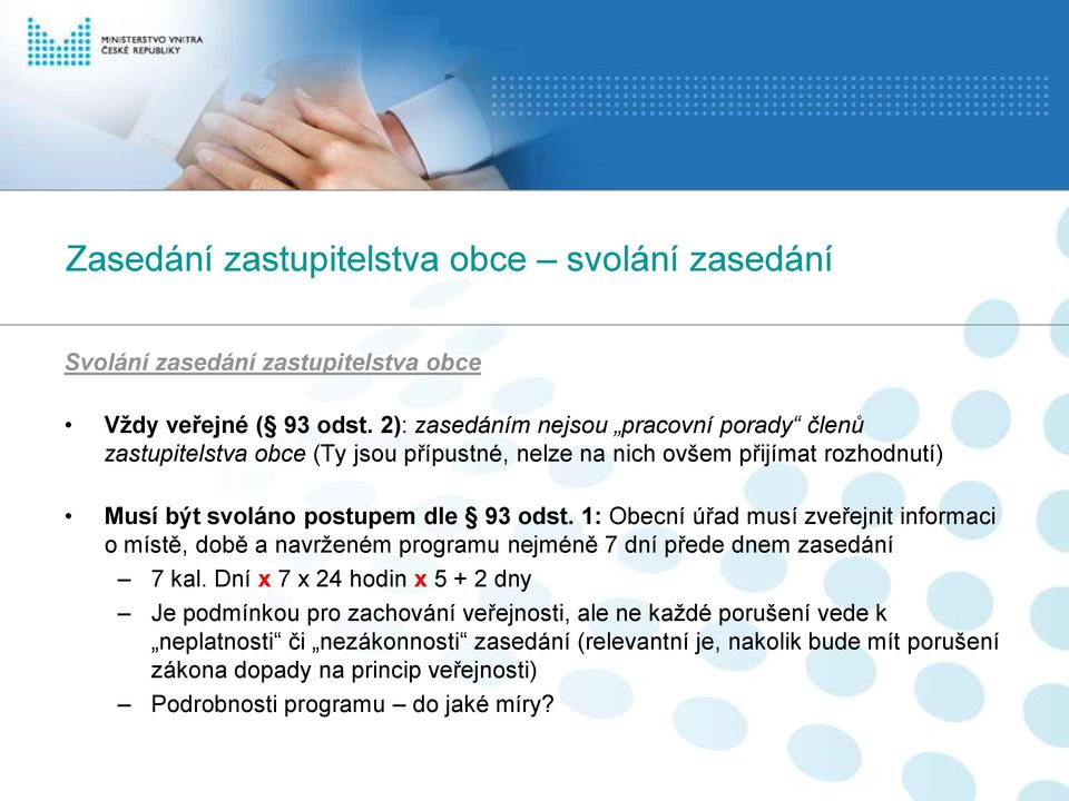 odst. 1: Obecní úřad musí zveřejnit informaci o místě, době a navrženém programu nejméně 7 dní přede dnem zasedání 7 kal.