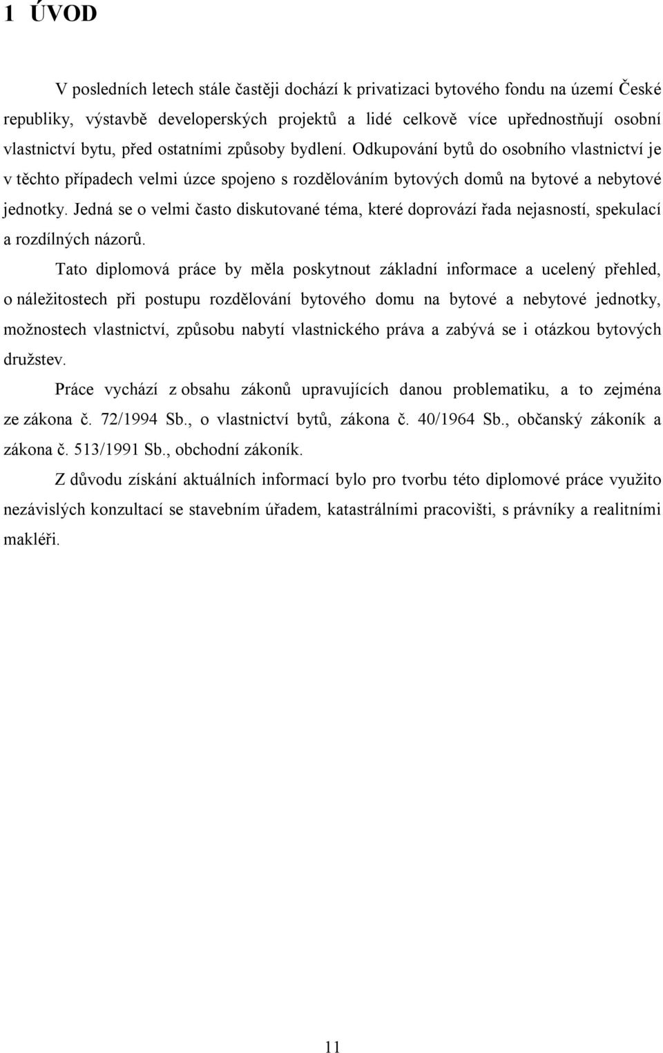 Jedná se o velmi často diskutované téma, které doprovází řada nejasností, spekulací a rozdílných názorů.