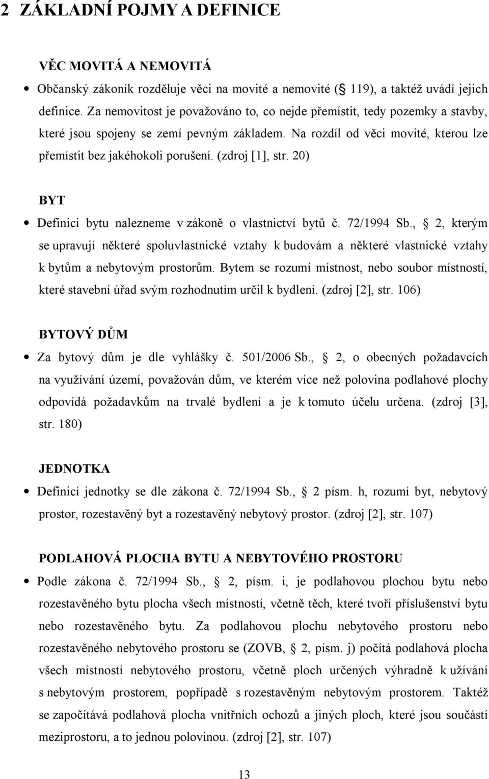 (zdroj [1], str. 20) BYT Definici bytu nalezneme v zákoně o vlastnictví bytů č. 72/1994 Sb.