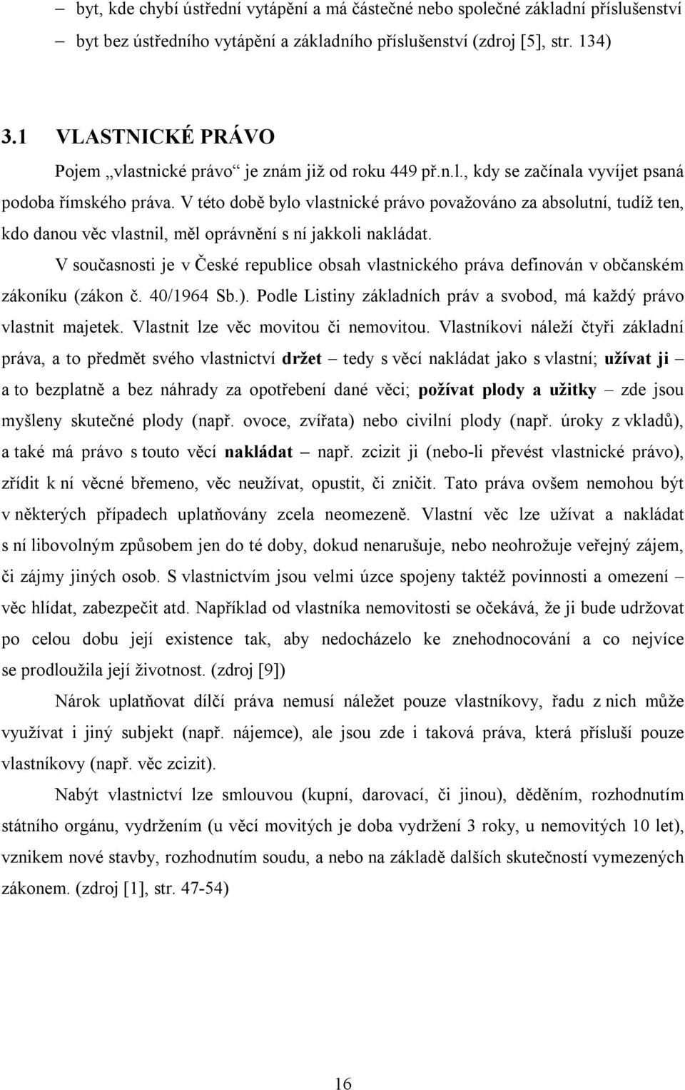 V této době bylo vlastnické právo považováno za absolutní, tudíž ten, kdo danou věc vlastnil, měl oprávnění s ní jakkoli nakládat.