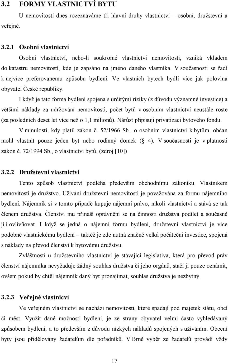 I když je tato forma bydlení spojena s určitými riziky (z důvodu významné investice) a většími náklady za udržování nemovitosti, počet bytů v osobním vlastnictví neustále roste (za posledních deset