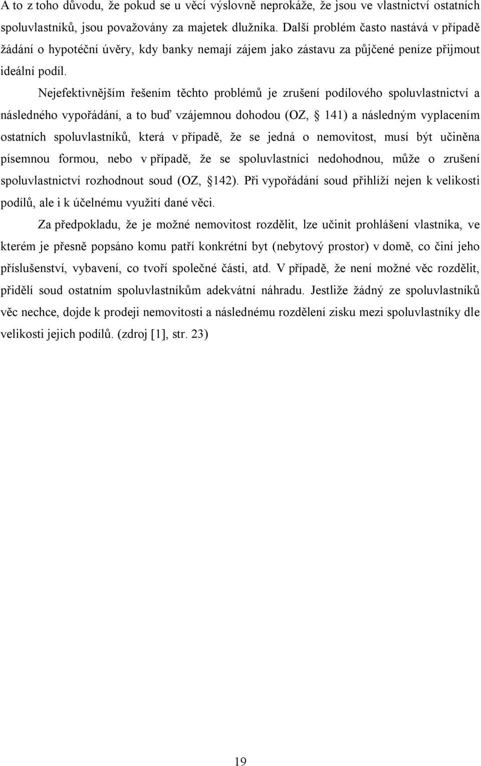 Nejefektivnějším řešením těchto problémů je zrušení podílového spoluvlastnictví a následného vypořádání, a to buď vzájemnou dohodou (OZ, 141) a následným vyplacením ostatních spoluvlastníků, která v