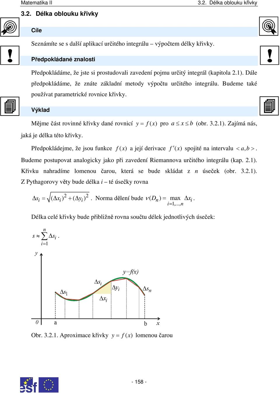 Budeme tké používt prmetrické rovnice křivky. Výkld Mějme část rovinné křivky dné rovnicí y = f( x) pro x (or...). Zjímá nás, jká je délk této křivky.