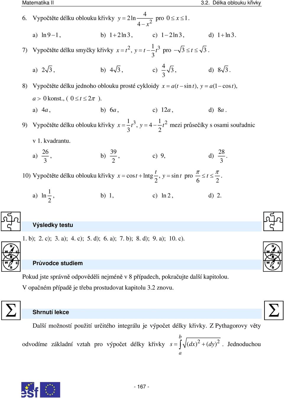 ) 6, ) 9, x t y t = = mezi průsečíky s osmi souřdnic, c) 9, d) 8. t ) Vypočtěte délku olouku křivky x = cost+ lntg, y = sin t pro t. 6 ) ln, ), c) ln, d). Výsledky testu. );. c);. );. c); 5. d); 6.