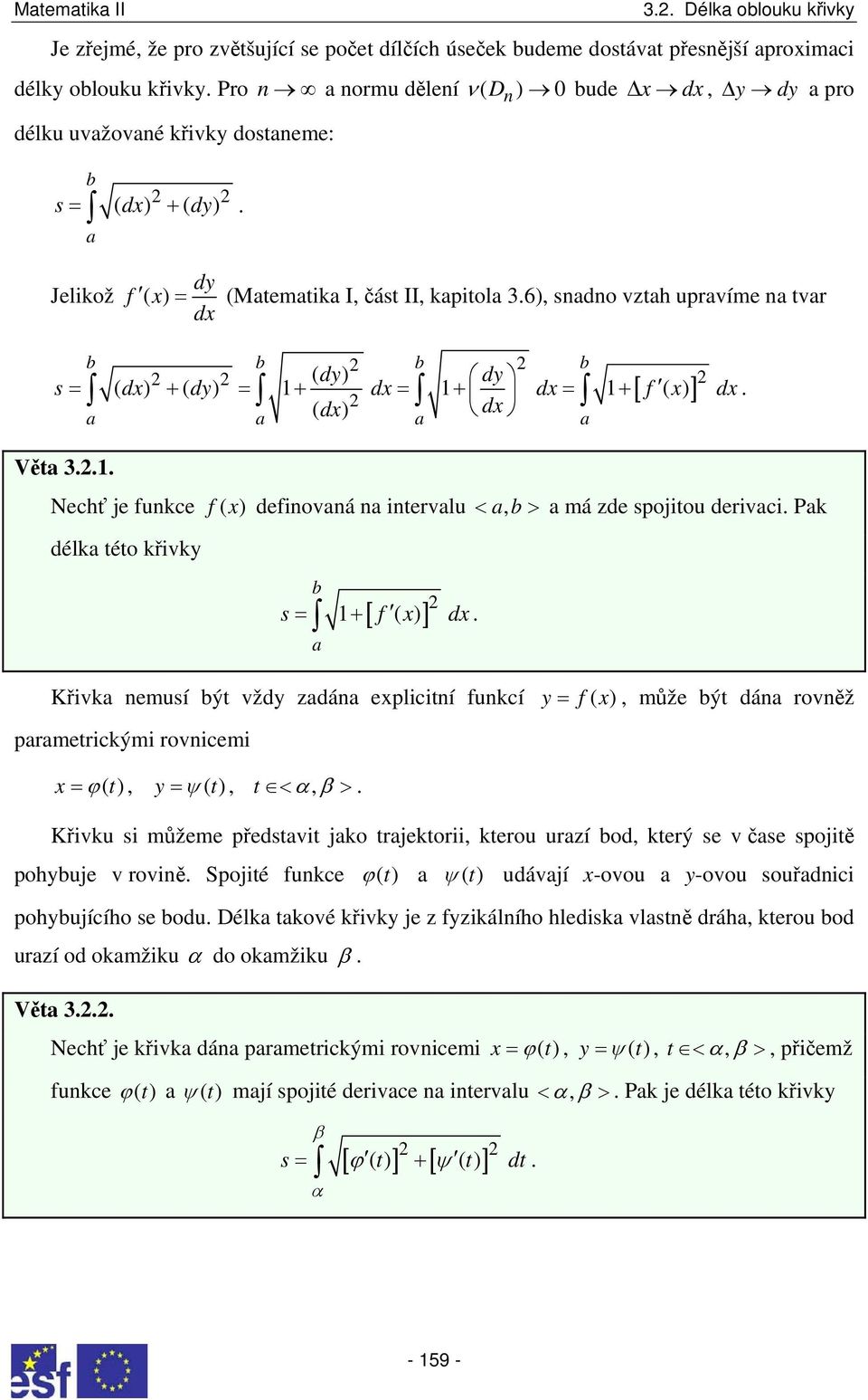 D n Vět... Nechť je funkce f( x ) definovná n intervlu <, > má zde spojitou derivci. Pk délk této křivky [ ] s= + f ( x) dx.