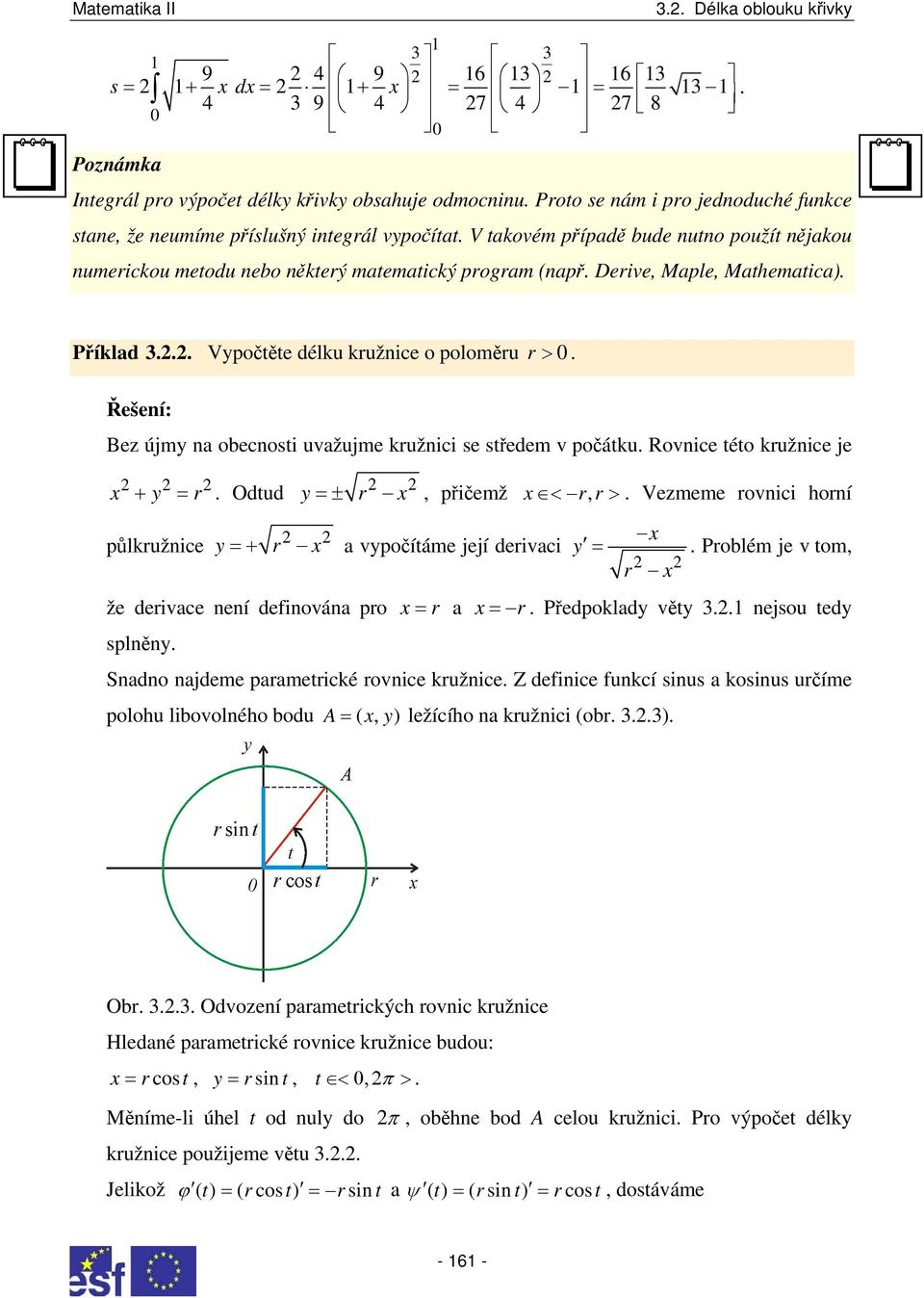 Příkld... Vypočtěte délku kružnice o poloměru r >. Řešení: Bez újmy n oecnosti uvžujme kružnici se středem v počátku. Rovnice této kružnice je x + y = r. Odtud y =± r x, přičemž x < rr, >.