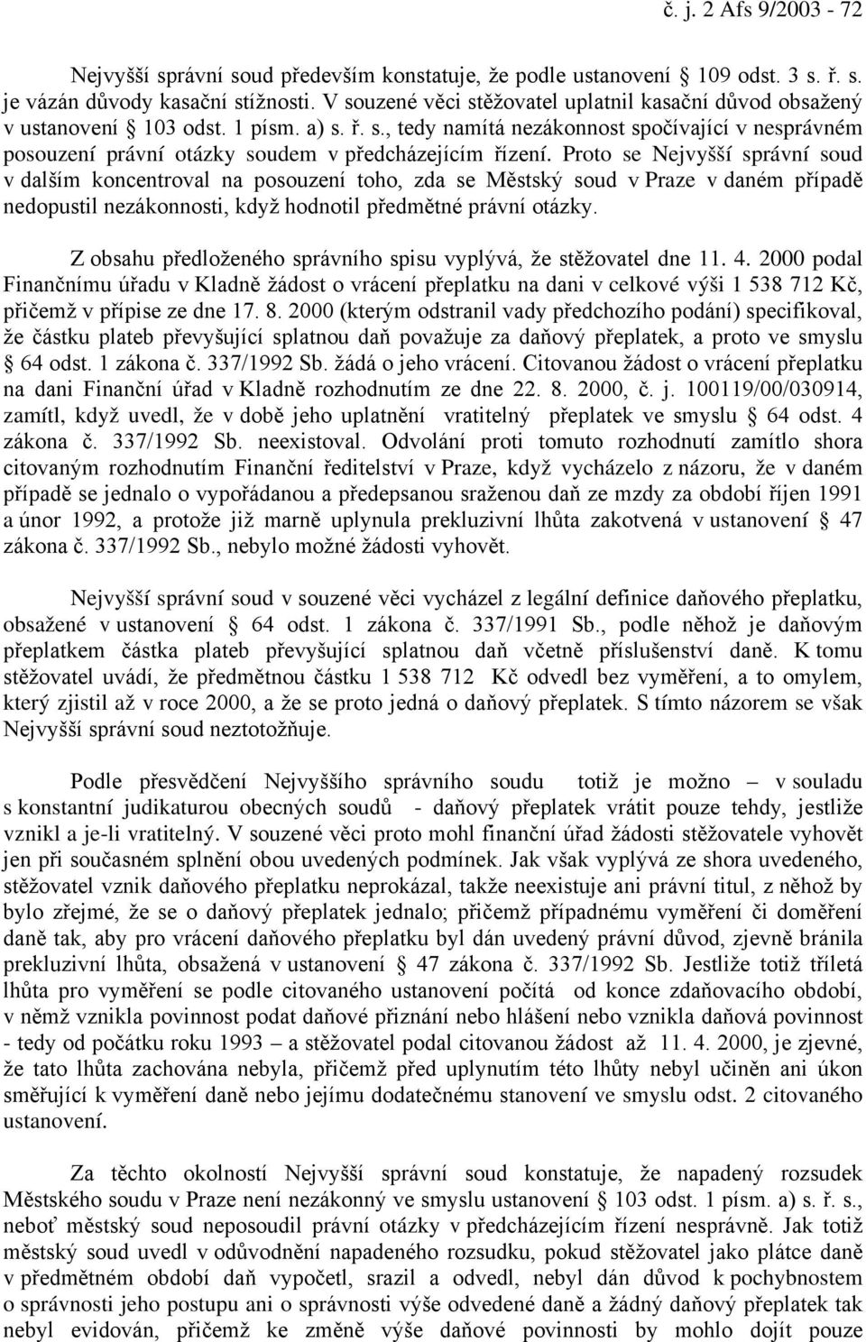 Proto se Nejvyšší správní soud v dalším koncentroval na posouzení toho, zda se Městský soud v Praze v daném případě nedopustil nezákonnosti, když hodnotil předmětné právní otázky.