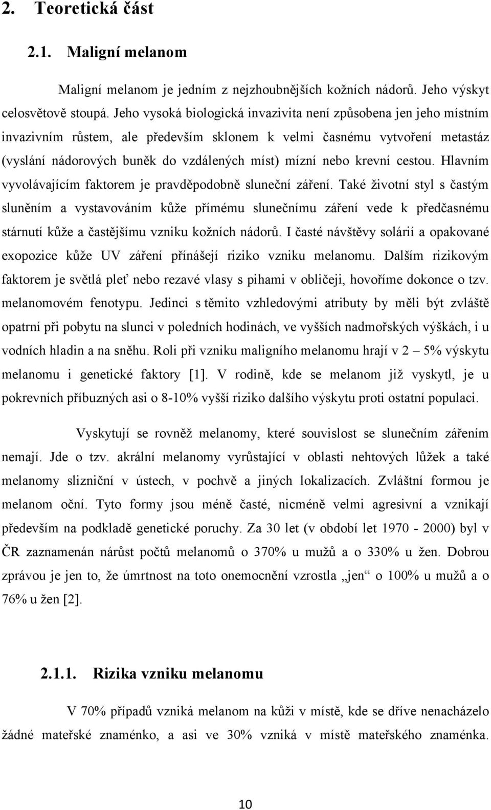 krevní cestou. Hlavním vyvolávajícím faktorem je pravděpodobně sluneční záření.