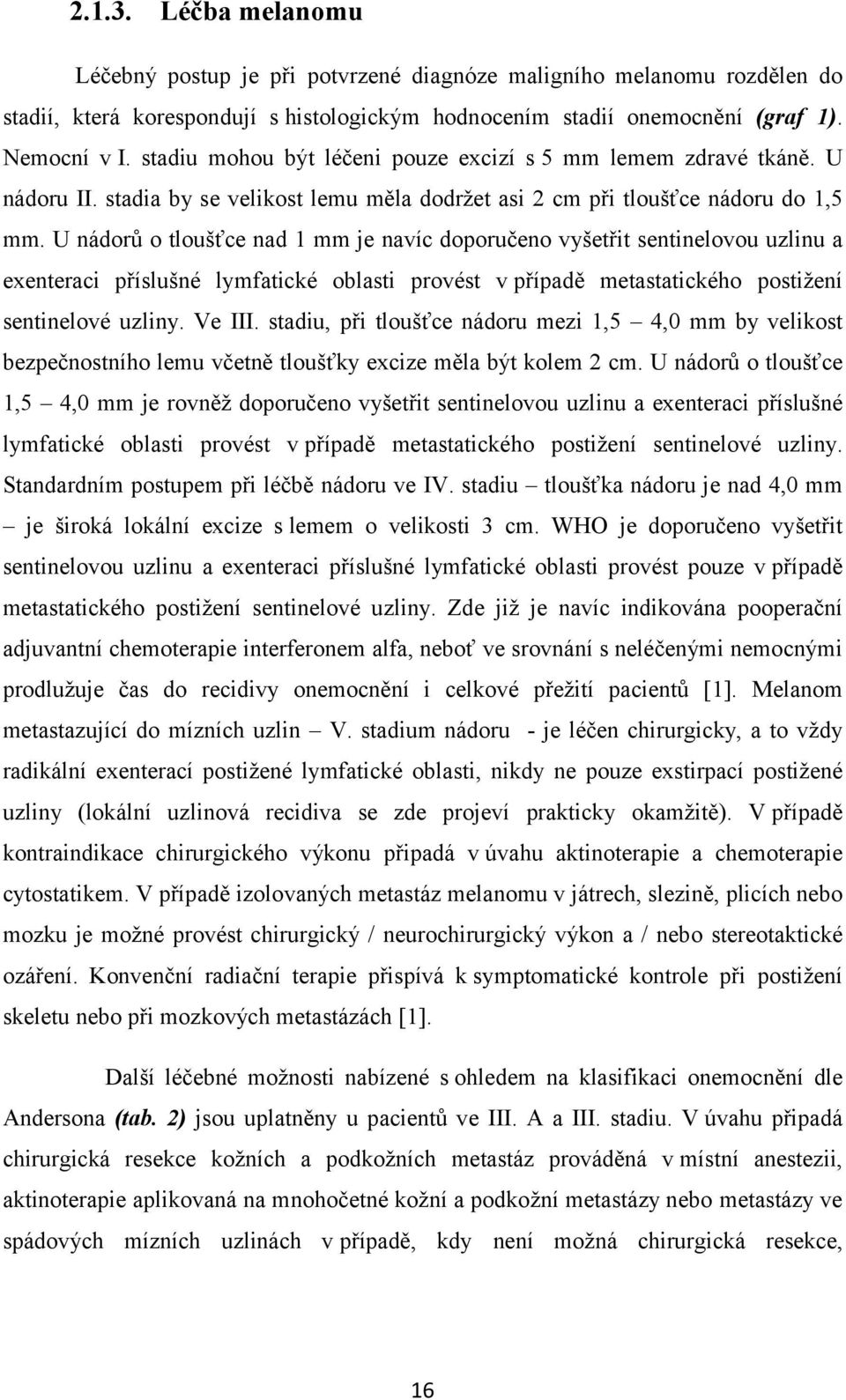 U nádorů o tloušťce nad 1 mm je navíc doporučeno vyšetřit sentinelovou uzlinu a exenteraci příslušné lymfatické oblasti provést v případě metastatického postižení sentinelové uzliny. Ve III.