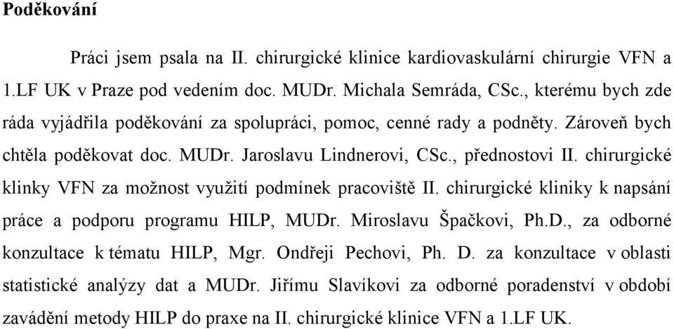 chirurgické klinky VFN za možnost využití podmínek pracoviště II. chirurgické kliniky k napsání práce a podporu programu HILP, MUDr. Miroslavu Špačkovi, Ph.D., za odborné konzultace k tématu HILP, Mgr.