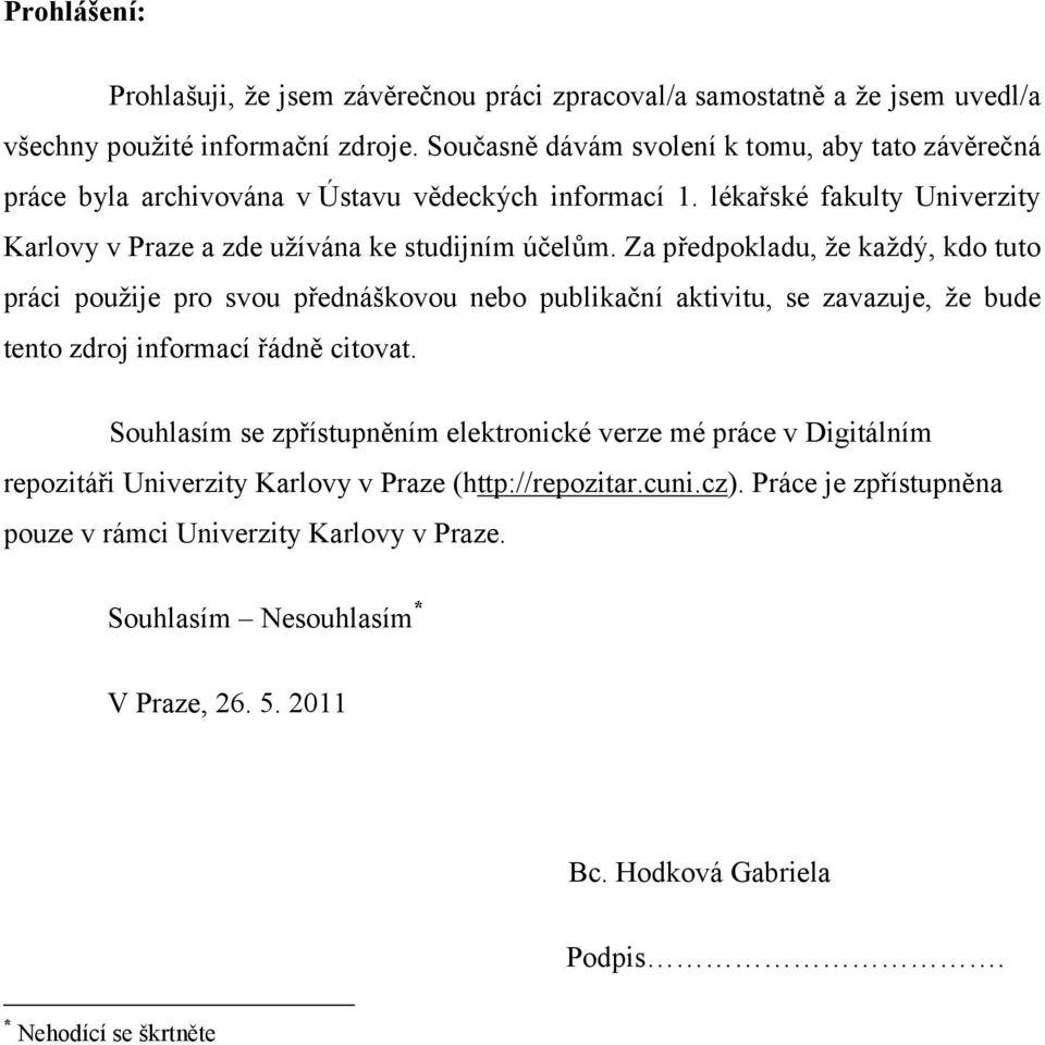 Za předpokladu, že každý, kdo tuto práci použije pro svou přednáškovou nebo publikační aktivitu, se zavazuje, že bude tento zdroj informací řádně citovat.