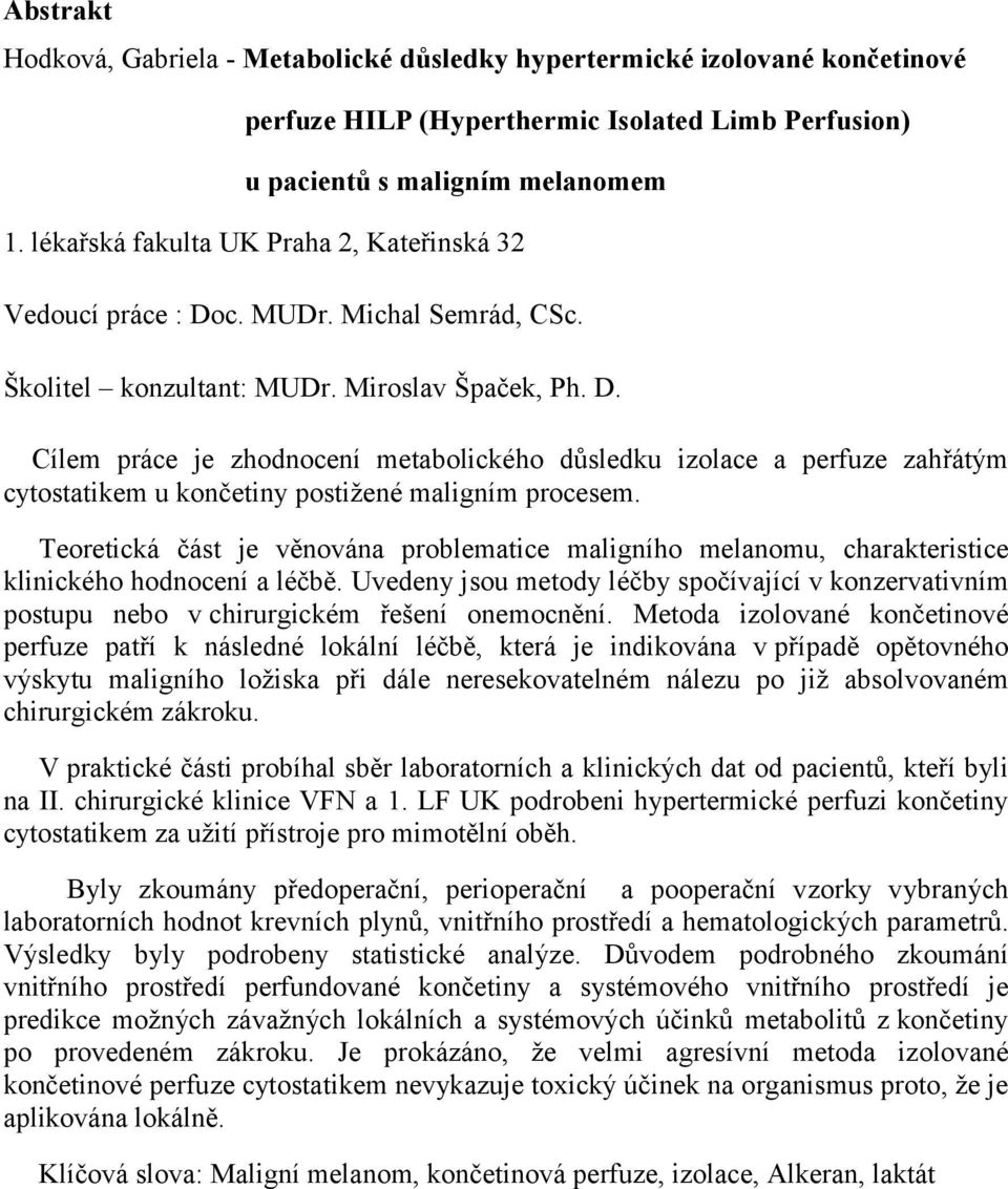 Teoretická část je věnována problematice maligního melanomu, charakteristice klinického hodnocení a léčbě.
