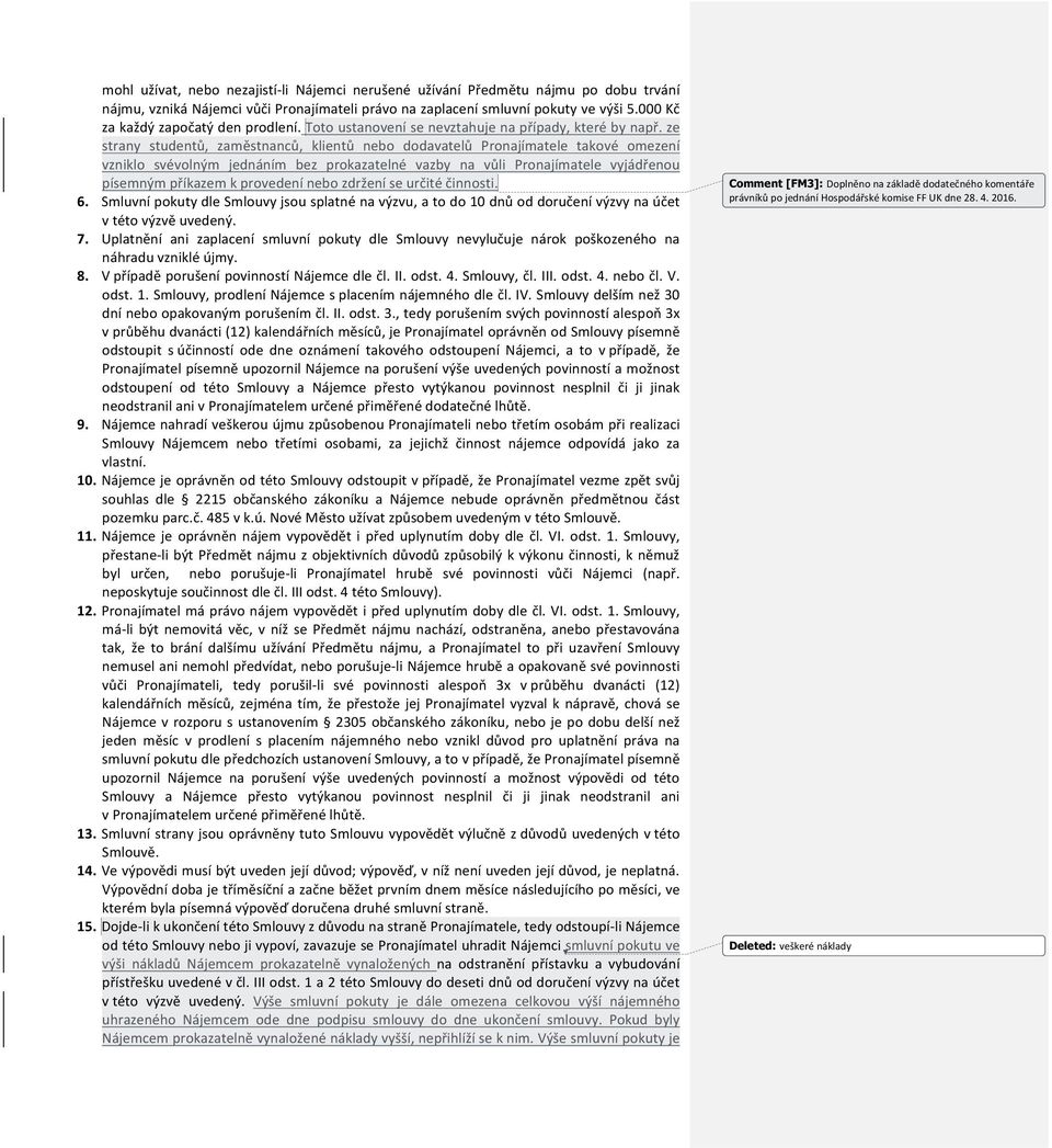 ze strany studentů, zaměstnanců, klientů nebo dodavatelů Pronajímatele takové omezení vzniklo svévolným jednáním bez prokazatelné vazby na vůli Pronajímatele vyjádřenou písemným příkazem k provedení