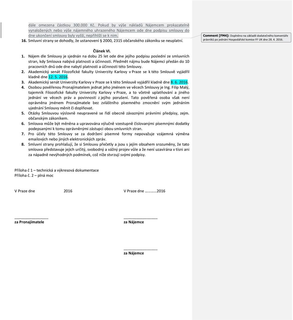 Smluvní strany se dohodly, že ustanovení 2000, 2315 občanského zákoníku se neuplatní. Comment [FM4]: Doplněno na základě dodatečného komentáře Článek VI. 1.