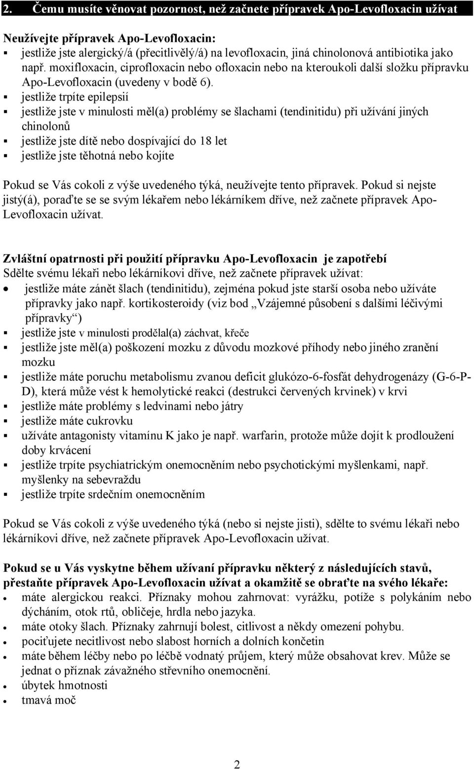 jestliže trpíte epilepsií jestliže jste v minulosti měl(a) problémy se šlachami (tendinitidu) při užívání jiných chinolonů jestliže jste dítě nebo dospívající do 18 let jestliže jste těhotná nebo